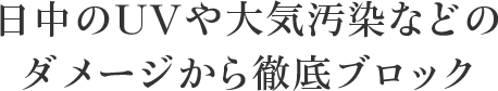 日中のUVや大気汚染などのダメージから徹底ブロック